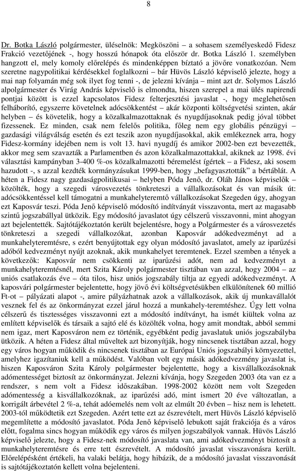 Nem szeretne nagypolitikai kérdésekkel foglalkozni bár Hüvös László képviselı jelezte, hogy a mai nap folyamán még sok ilyet fog tenni -, de jelezni kívánja mint azt dr.