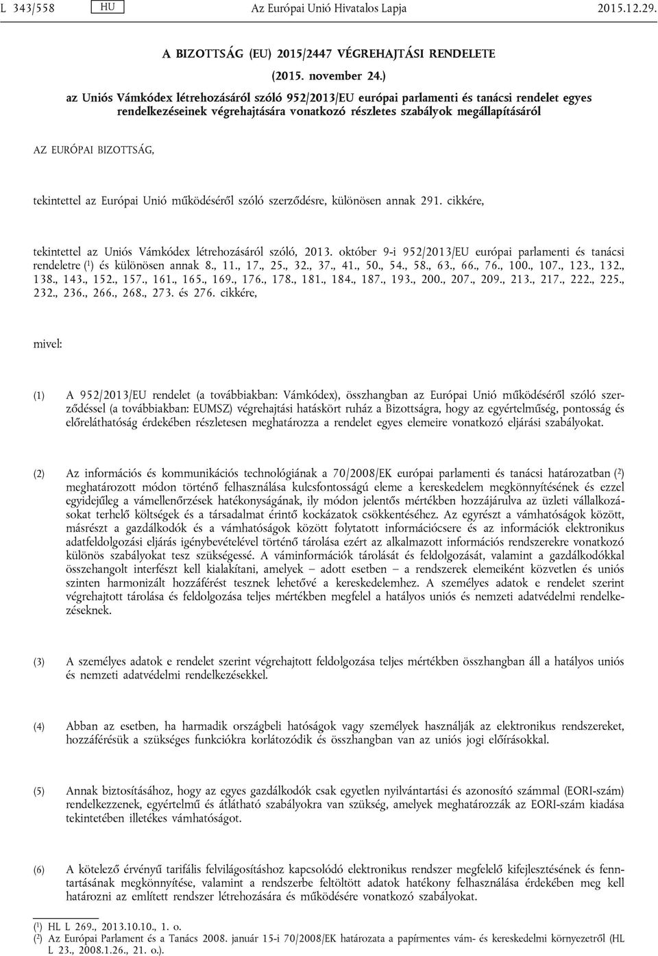 tekintettel az Európai Unió működéséről szóló szerződésre, különösen annak 291. cikkére, tekintettel az Uniós Vámkódex létrehozásáról szóló, 2013.