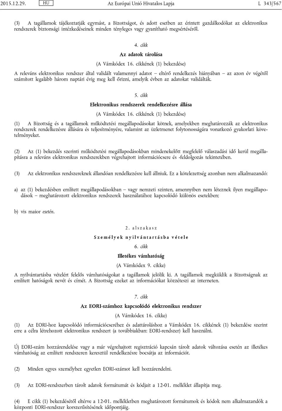 minden tényleges vagy gyanítható megsértéséről. 4. cikk Az adatok tárolása (A Vámkódex 16.