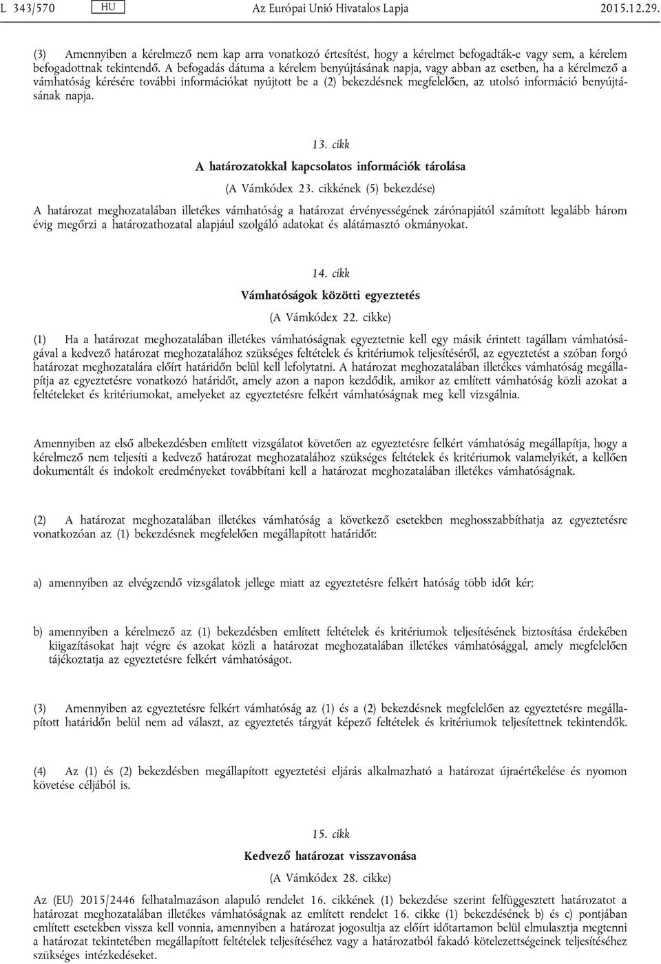 benyújtásának napja. 13. cikk A határozatokkal kapcsolatos információk tárolása (A Vámkódex 23.