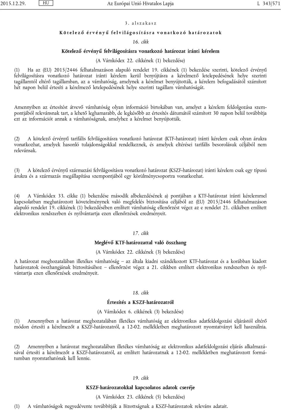 cikkének (1) bekezdése szerinti, kötelező érvényű felvilágosításra vonatkozó határozat iránti kérelem kerül benyújtásra a kérelmező letelepedésének helye szerinti tagállamtól eltérő tagállamban, az a