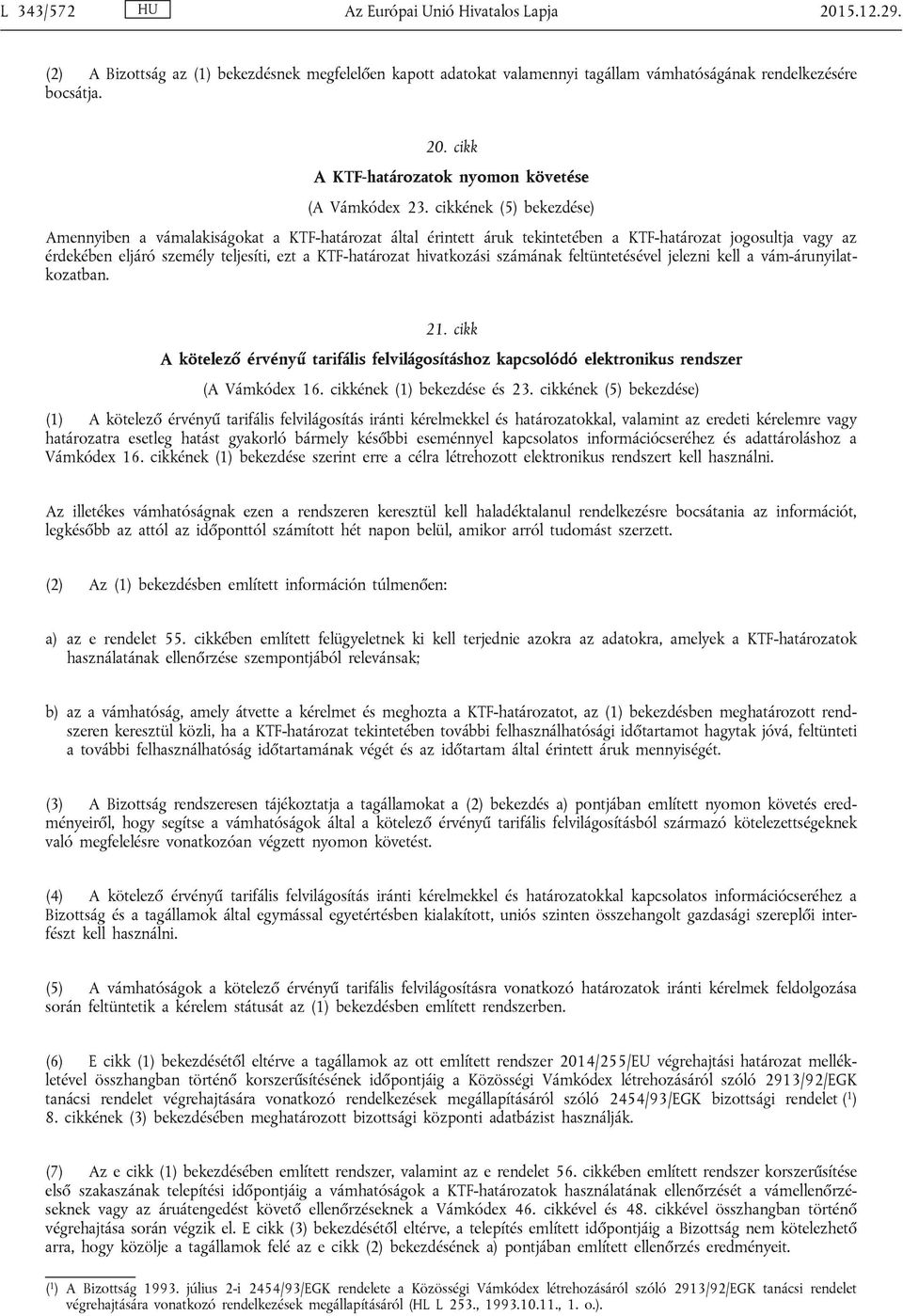 hivatkozási számának feltüntetésével jelezni kell a vám-árunyilatkozatban. 21. cikk A kötelező érvényű tarifális felvilágosításhoz kapcsolódó elektronikus rendszer (A Vámkódex 16.