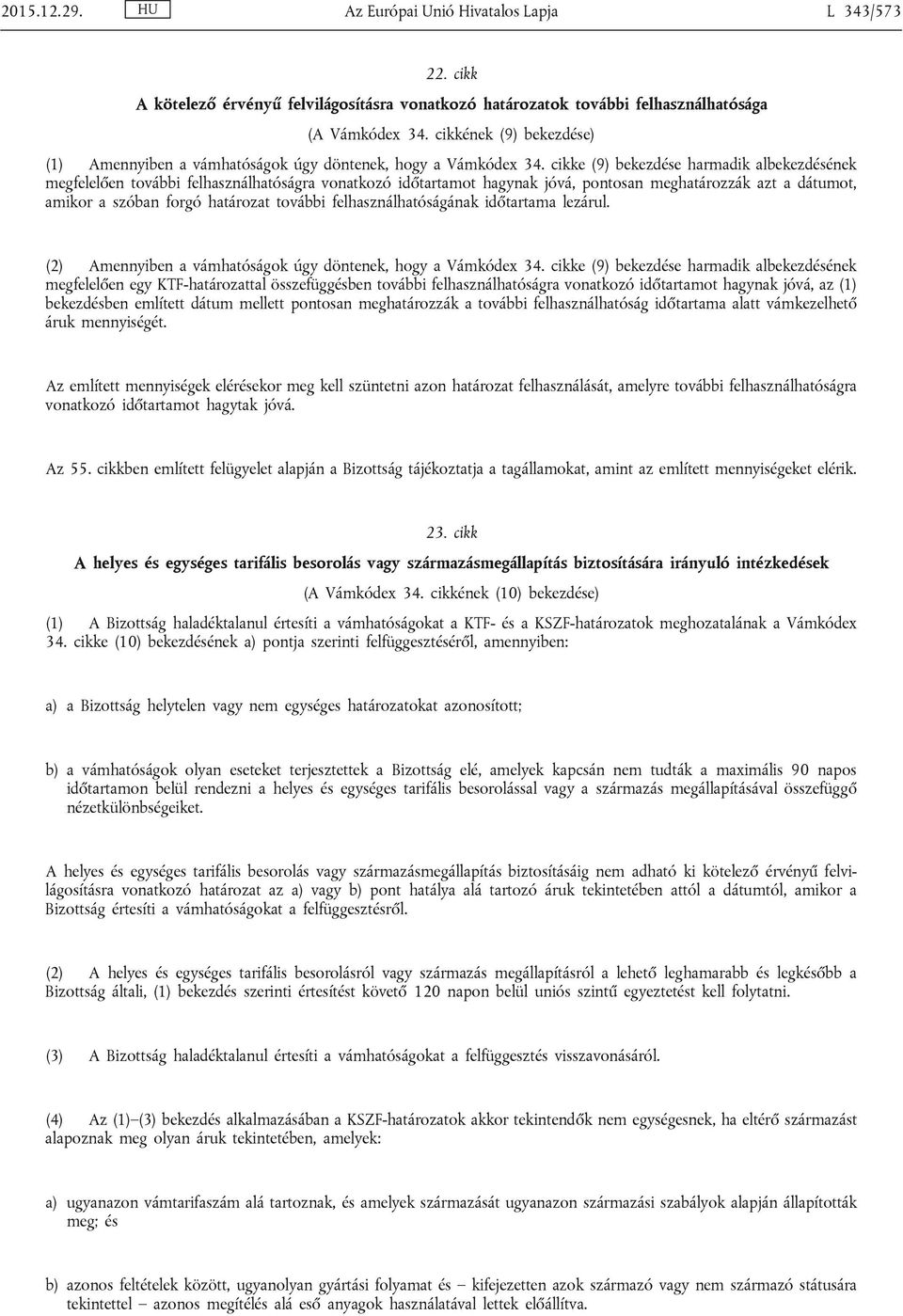 cikke (9) bekezdése harmadik albekezdésének megfelelően további felhasználhatóságra vonatkozó időtartamot hagynak jóvá, pontosan meghatározzák azt a dátumot, amikor a szóban forgó határozat további