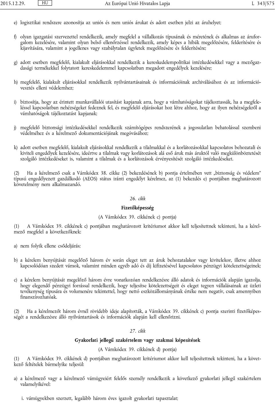 megfelel a vállalkozás típusának és méretének és alkalmas az áruforgalom kezelésére, valamint olyan belső ellenőrzéssel rendelkezik, amely képes a hibák megelőzésére, felderítésére és kijavítására,