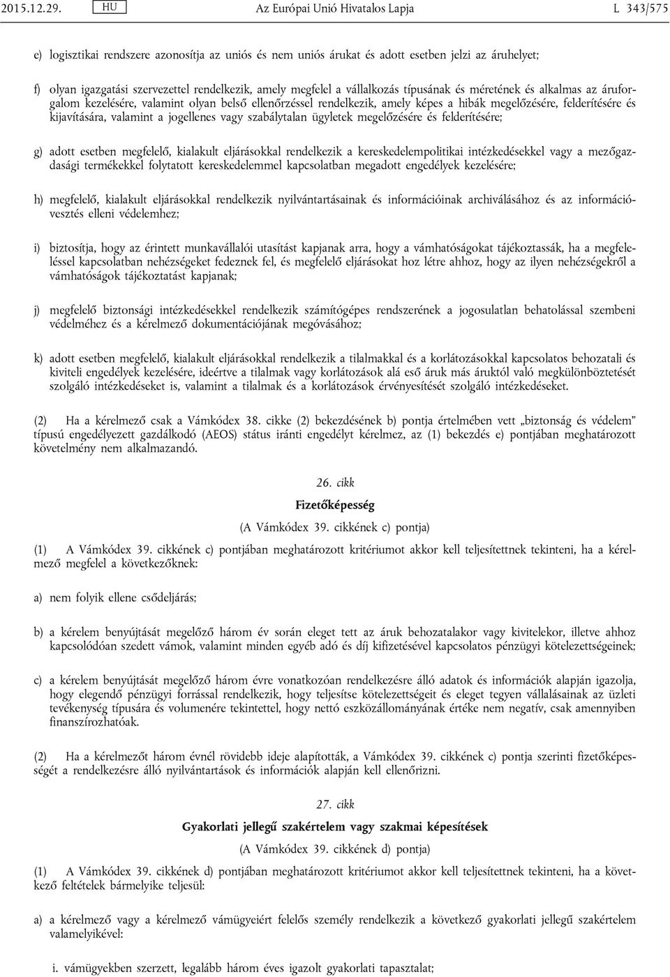 megfelel a vállalkozás típusának és méretének és alkalmas az áruforgalom kezelésére, valamint olyan belső ellenőrzéssel rendelkezik, amely képes a hibák megelőzésére, felderítésére és kijavítására,