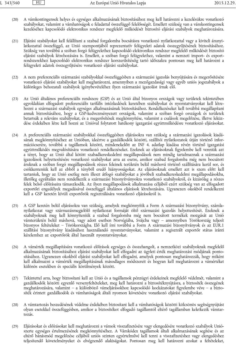 Emellett szükség van a vámkontingensek kezeléséhez kapcsolódó elektronikus rendszer megfelelő működését biztosító eljárási szabályok meghatározására.