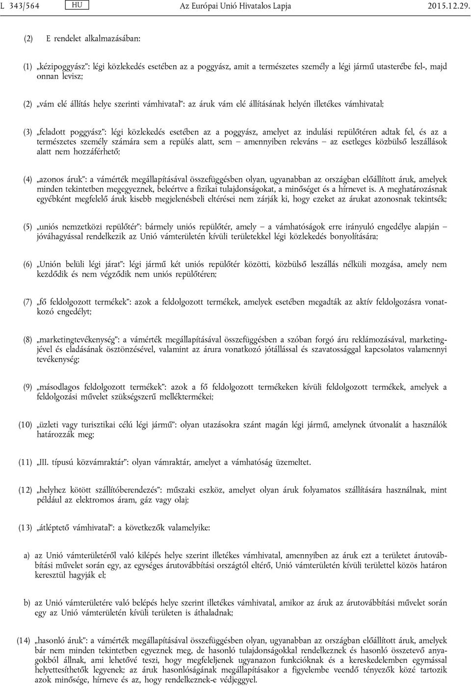 szerinti vámhivatal : az áruk vám elé állításának helyén illetékes vámhivatal; (3) feladott poggyász : légi közlekedés esetében az a poggyász, amelyet az indulási repülőtéren adtak fel, és az a