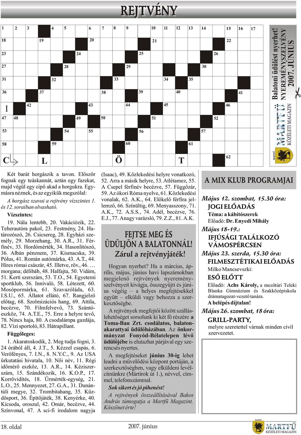 Egymásra néznek, és az egyikük megszólal: A horgász szavai a rejtvény vízszintes 1. és 12. soraiban olvasható. Vízszintes: 19. Nála lentebb, 20. Vakációzik, 22. Teherautóra pakol, 23. Festmény, 24.