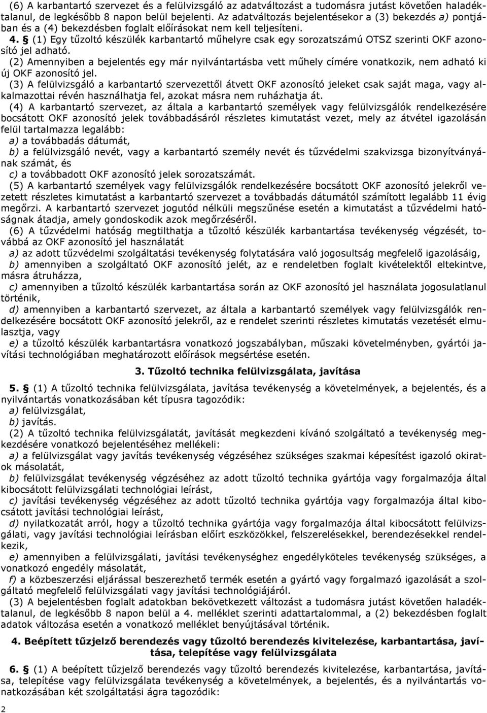 (1) Egy tűzoltó készülék karbantartó műhelyre csak egy sorozatszámú OTSZ szerinti OKF azonosító jel adható.