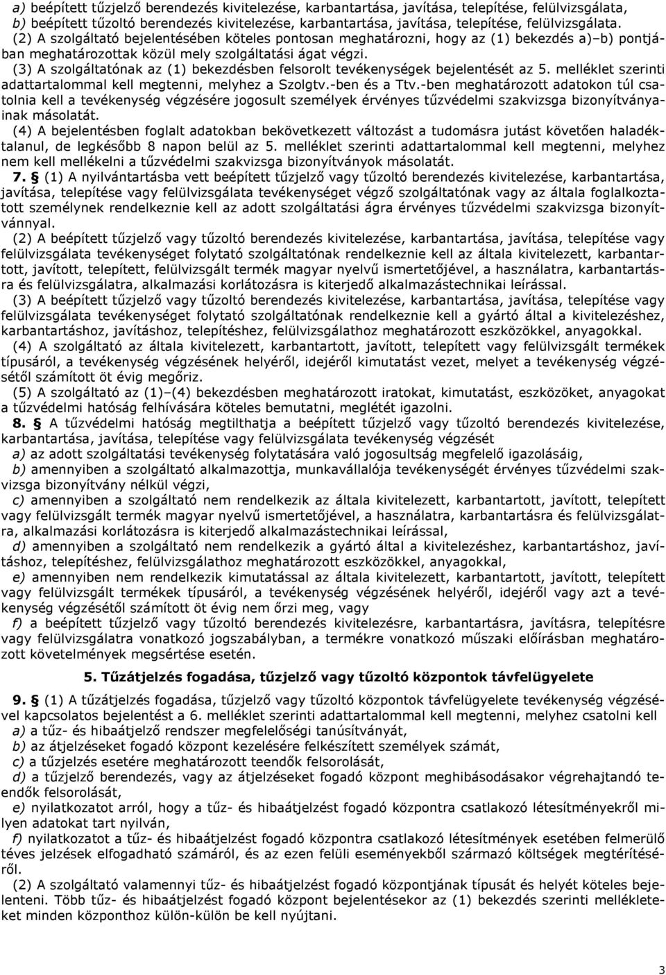 (3) A szolgáltatónak az (1) bekezdésben felsorolt tevékenységek bejelentését az 5. melléklet szerinti adattartalommal kell megtenni, melyhez a Szolgtv.-ben és a Ttv.