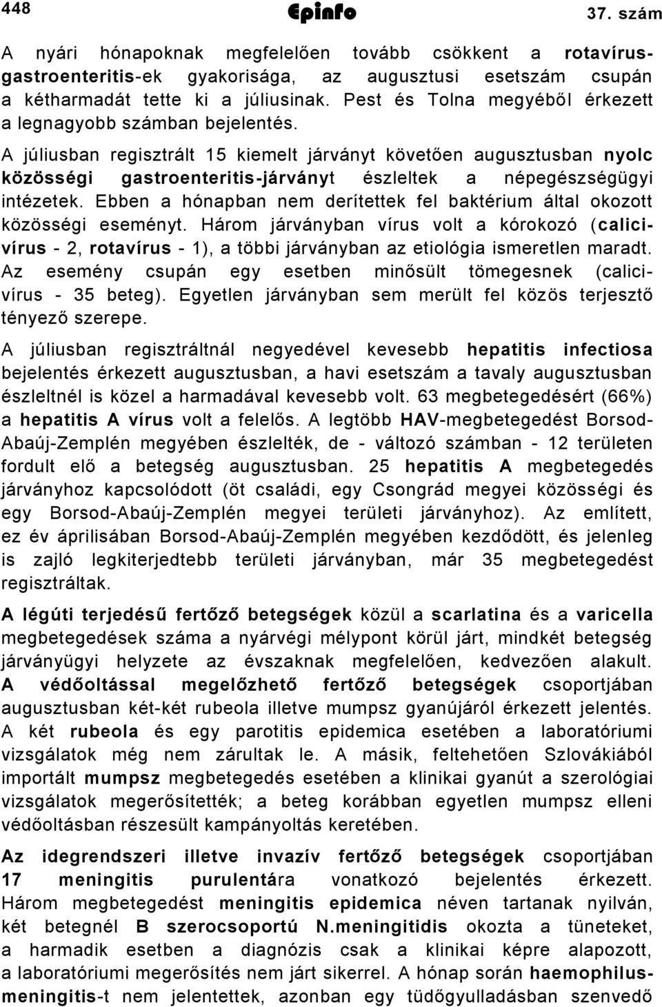 A júliusban regisztrált 15 kiemelt járványt követően augusztusban nyolc közösségi gastroenteritis-járványt észleltek a népegészségügyi intézetek.