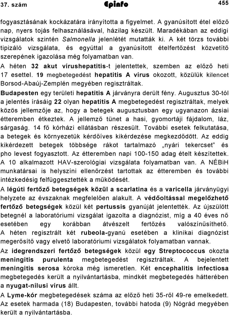 A két törzs további tipizáló vizsgálata, és egyúttal a gyanúsított ételfertőzést közvetítő szerepének igazolása még folyamatban van.