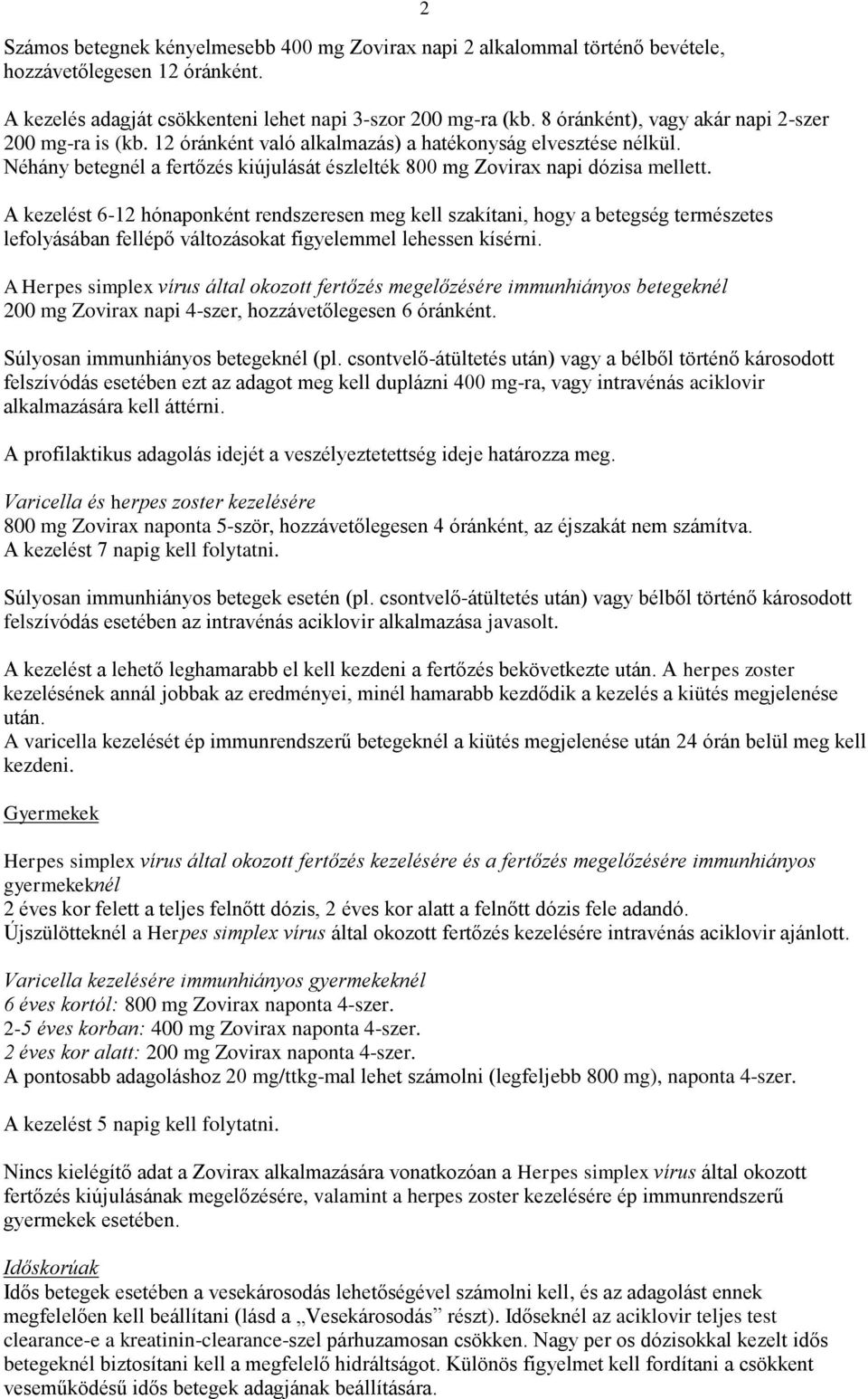 A kezelést 6-12 hónaponként rendszeresen meg kell szakítani, hogy a betegség természetes lefolyásában fellépő változásokat figyelemmel lehessen kísérni.