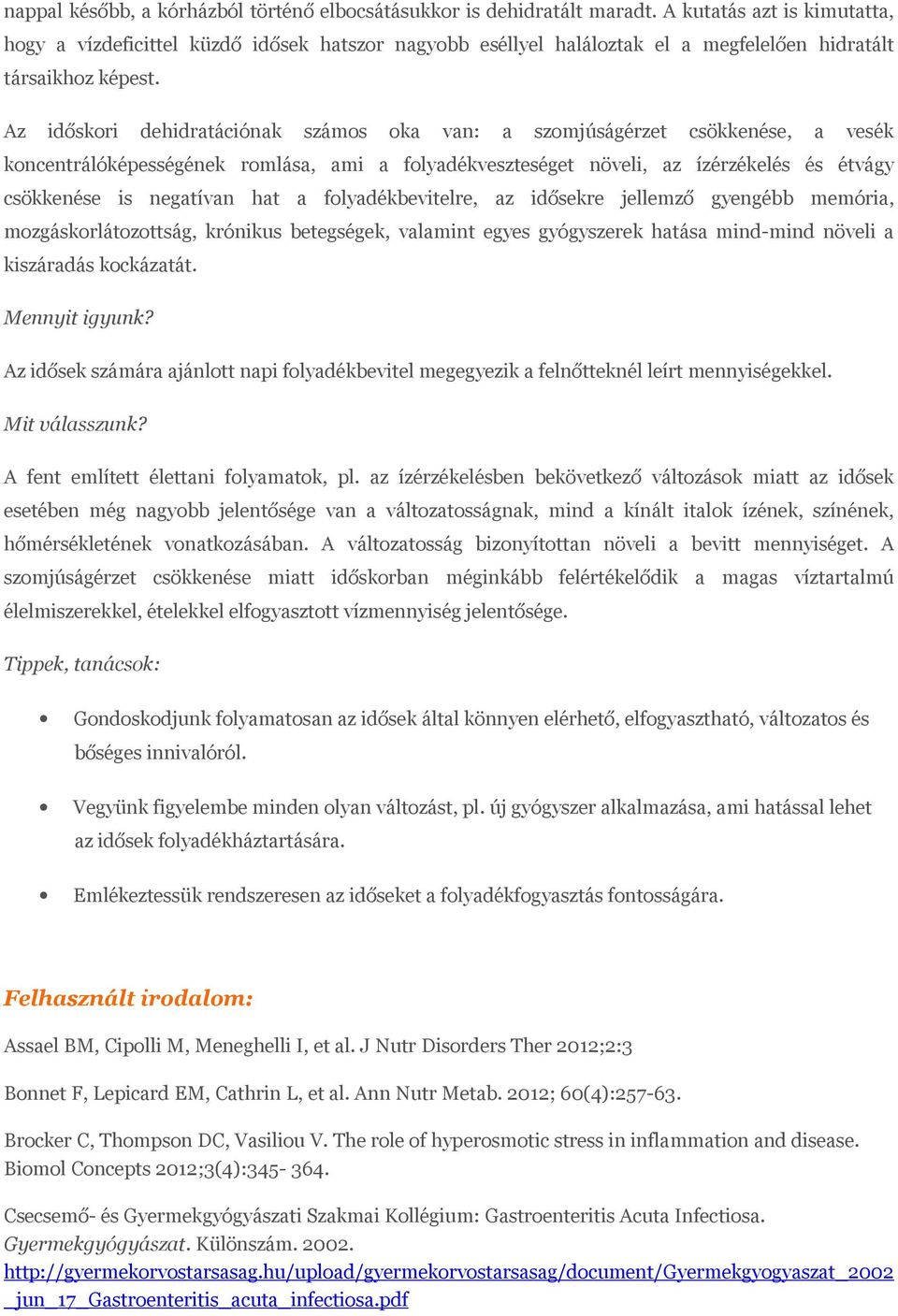 Az időskori dehidratációnak számos oka van: a szomjúságérzet csökkenése, a vesék koncentrálóképességének romlása, ami a folyadékveszteséget növeli, az ízérzékelés és étvágy csökkenése is negatívan