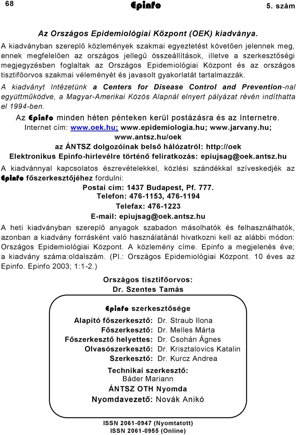 Epidemiológiai Központ és az országos tisztifőorvos szakmai véleményét és javasolt gyakorlatát tartalmazzák.