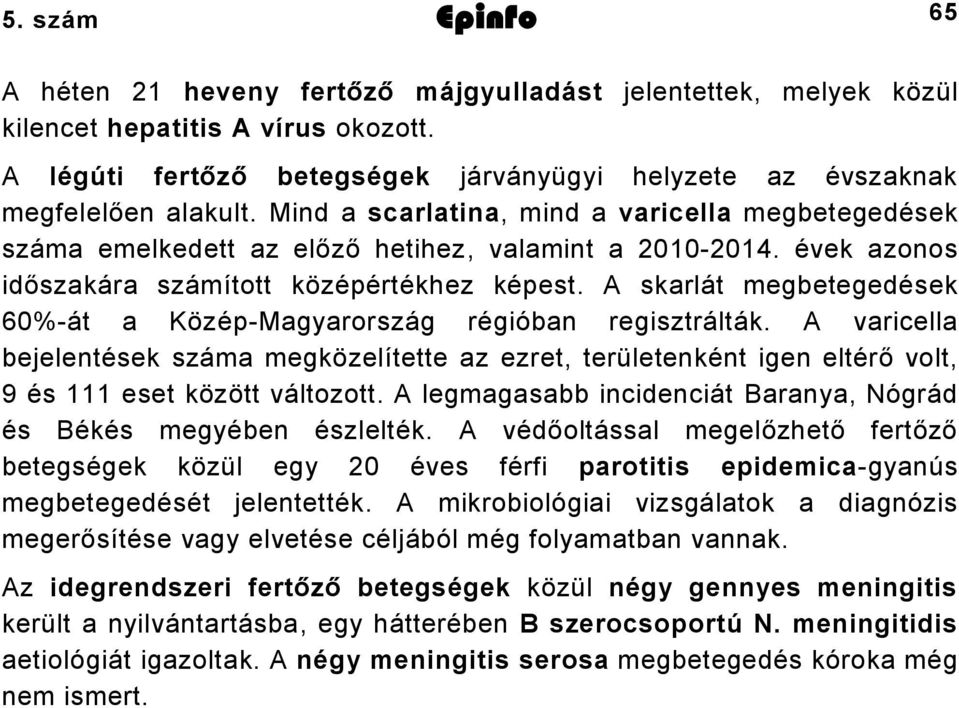 évek azonos időszakára számított középértékhez képest. A skarlát megbetegedések 60%-át a Közép-Magyarország régióban regisztrálták.