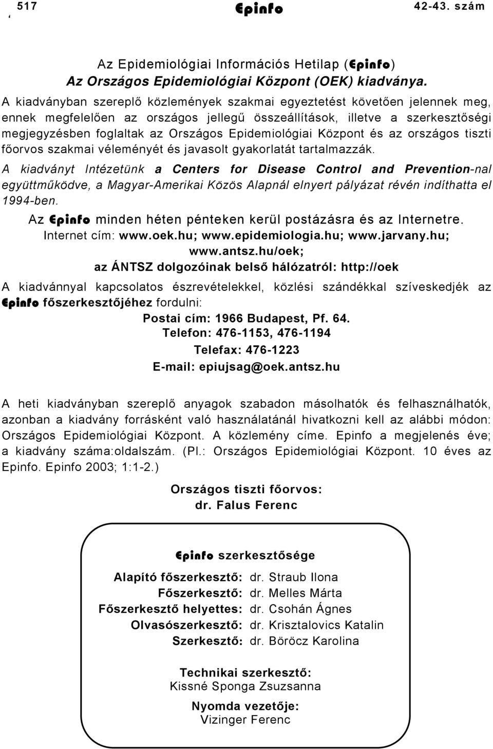 Epidemiológiai Központ és az országos tiszti főorvos szakmai véleményét és javasolt gyakorlatát tartalmazzák.