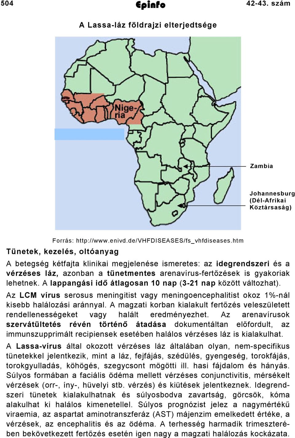 A lappangási idő átlagosan 0 nap ( nap között változhat). Az LCM vírus serosus meningitist vagy meningoencephalitist okoz %nál kisebb halálozási aránnyal.