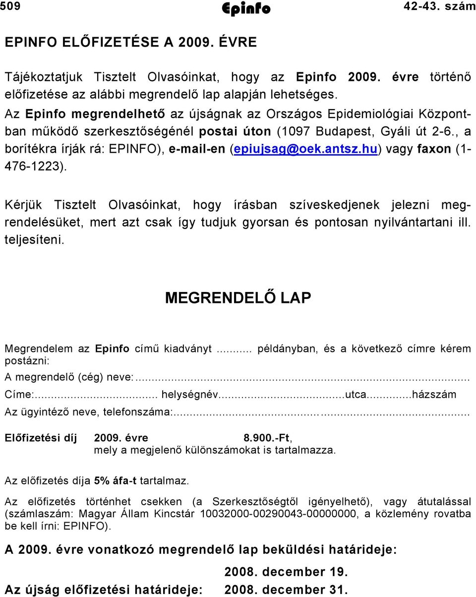 hu) vagy faxon ( 476). Kérjük Tisztelt Olvasóinkat, hogy írásban szíveskedjenek jelezni megrendelésüket, mert azt csak így tudjuk gyorsan és pontosan nyilvántartani ill. teljesíteni.