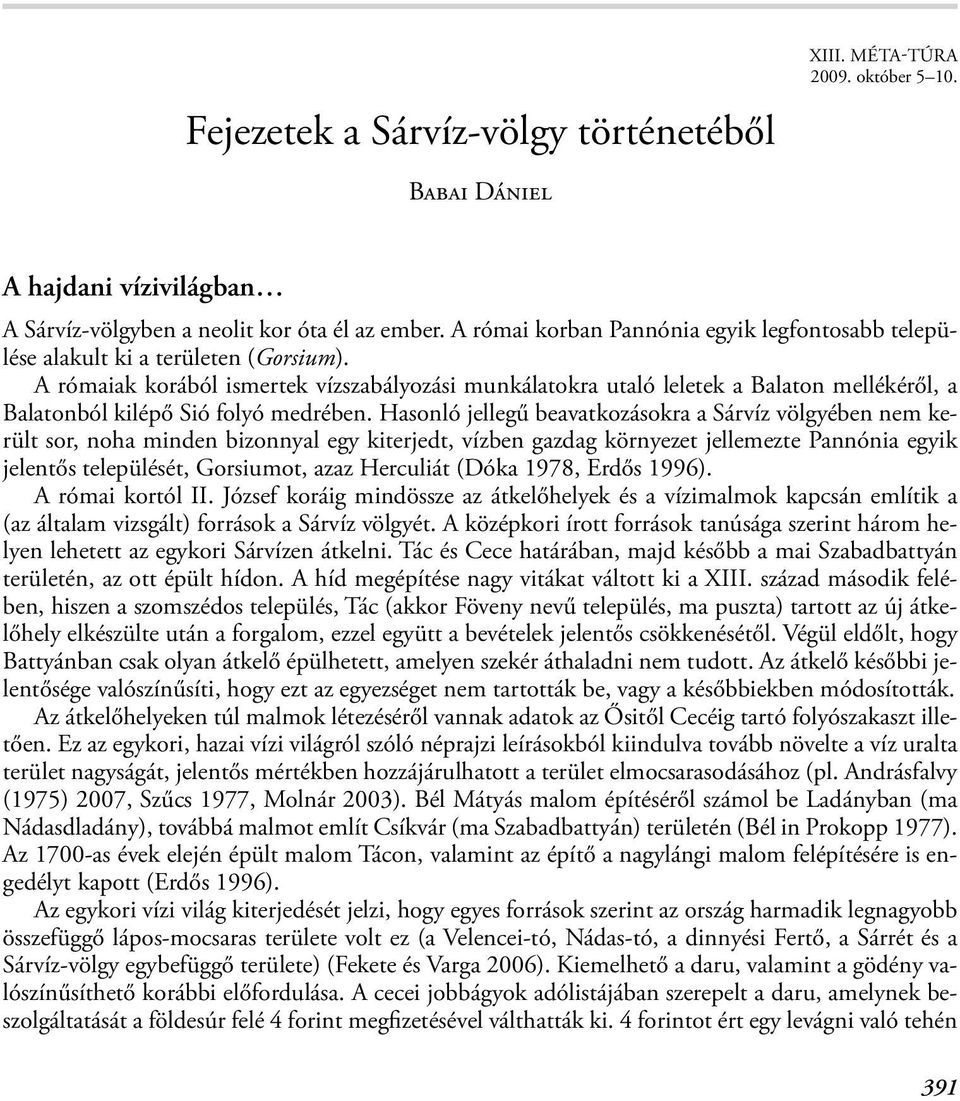 szerint (geológiai munka, 1965-67), a munkájánál felhasznált topográfiai térkép elkészülése óta (1997-ig) egyes szakaszain a folyó medre 40 méterrel tevődött keleti irányba.