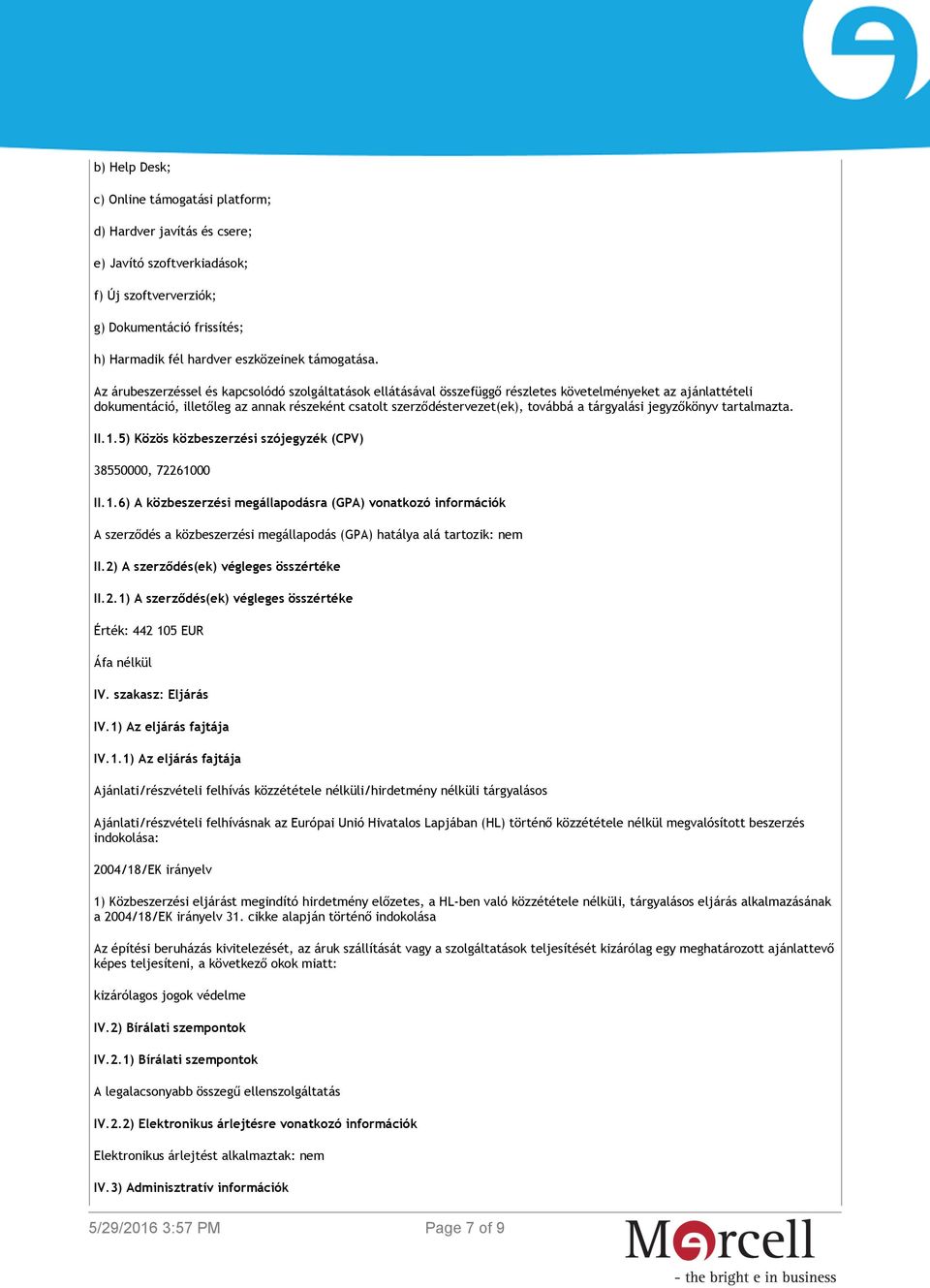 tárgyalási jegyzőkönyv tartalmazta. II.1.5) Közös közbeszerzési szójegyzék (CPV) 38550000, 72261000 II.1.6) A közbeszerzési megállapodásra (GPA) vonatkozó információk A szerződés a közbeszerzési megállapodás (GPA) hatálya alá tartozik: nem II.