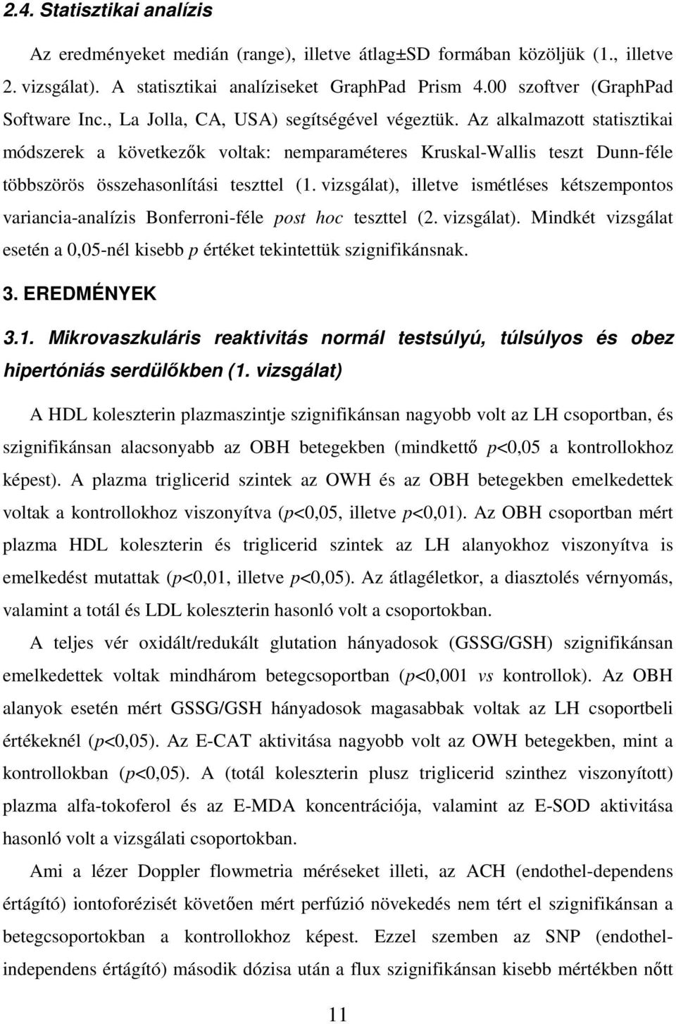 Az alkalmazott statisztikai módszerek a következık voltak: nemparaméteres Kruskal-Wallis teszt Dunn-féle többszörös összehasonlítási teszttel (1.