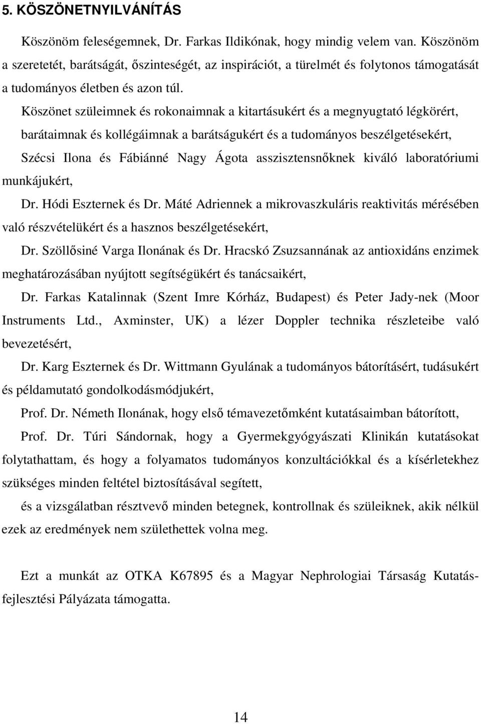 Köszönet szüleimnek és rokonaimnak a kitartásukért és a megnyugtató légkörért, barátaimnak és kollégáimnak a barátságukért és a tudományos beszélgetésekért, Szécsi Ilona és Fábiánné Nagy Ágota