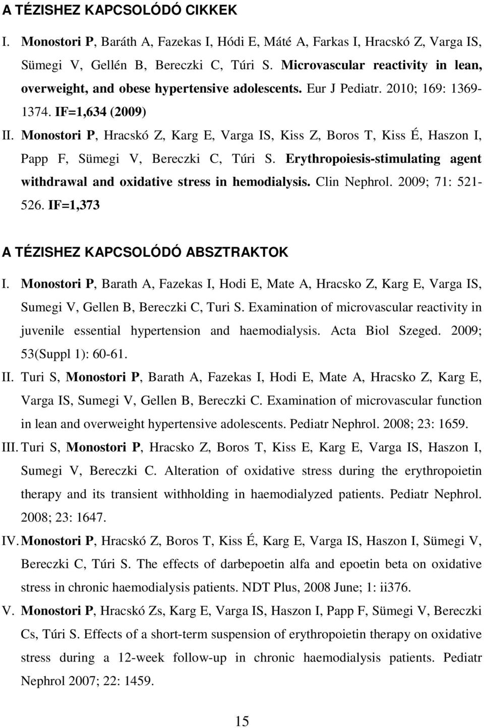 Monostori P, Hracskó Z, Karg E, Varga IS, Kiss Z, Boros T, Kiss É, Haszon I, Papp F, Sümegi V, Bereczki C, Túri S. Erythropoiesis-stimulating agent withdrawal and oxidative stress in hemodialysis.