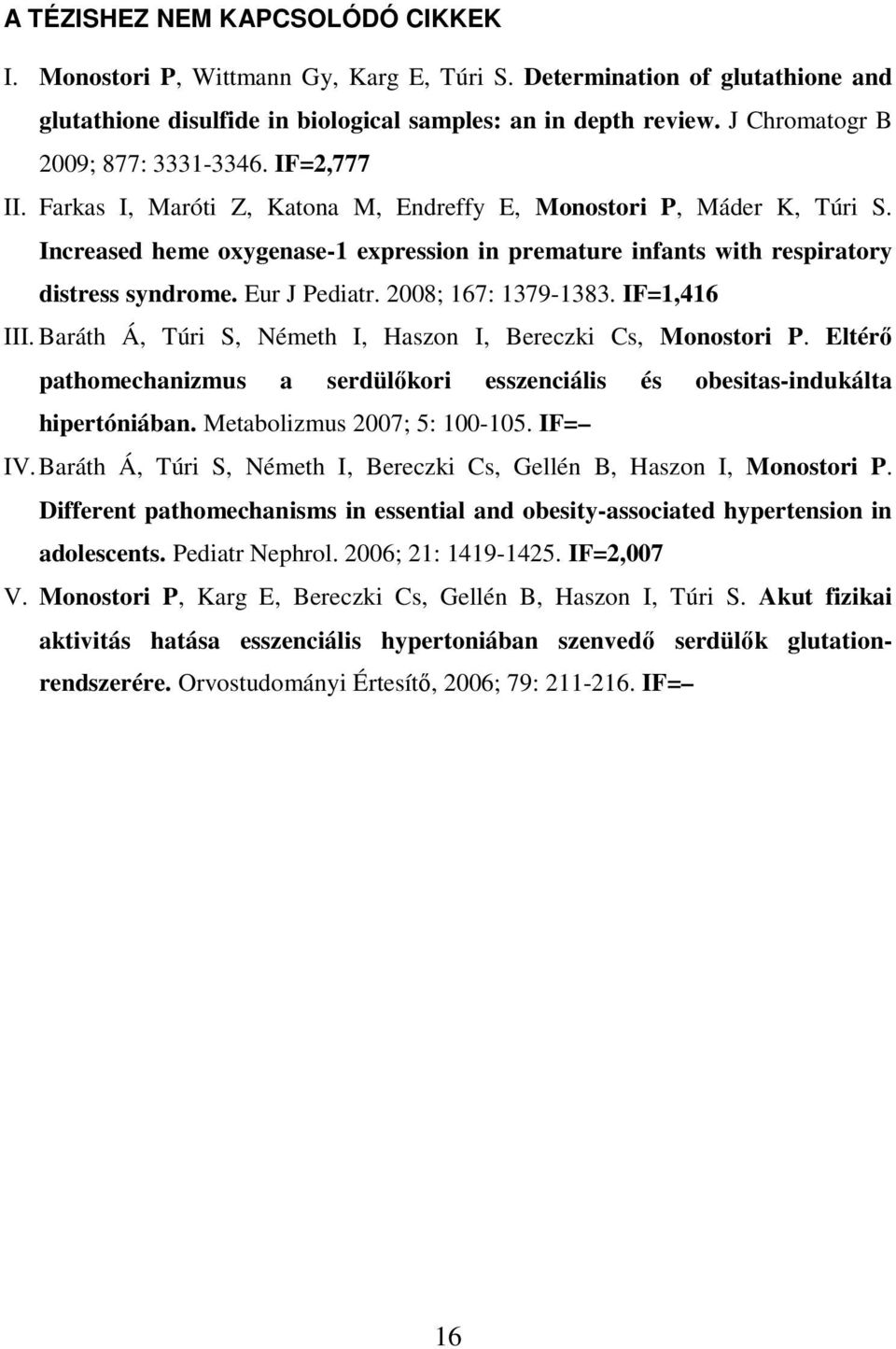 Increased heme oxygenase-1 expression in premature infants with respiratory distress syndrome. Eur J Pediatr. 2008; 167: 1379-1383. IF=1,416 III.