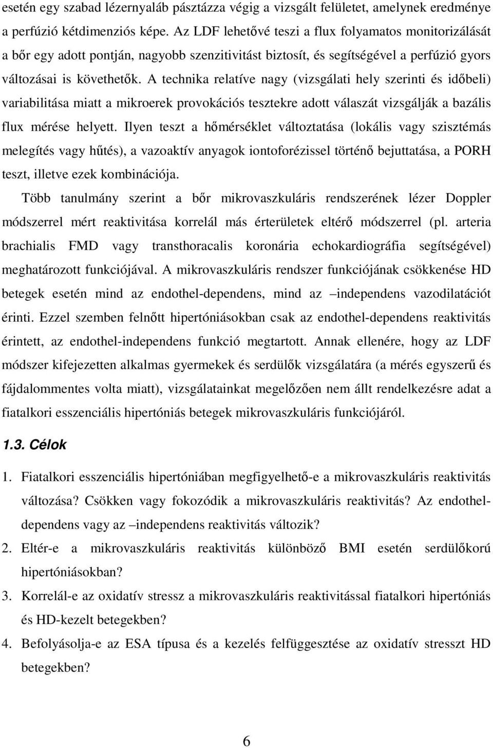 A technika relatíve nagy (vizsgálati hely szerinti és idıbeli) variabilitása miatt a mikroerek provokációs tesztekre adott válaszát vizsgálják a bazális flux mérése helyett.