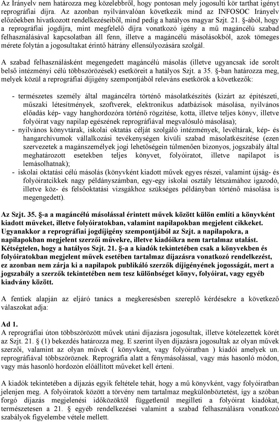 -ából, hogy a reprográfiai jogdíjra, mint megfelelő díjra vonatkozó igény a mű magáncélú szabad felhasználásával kapcsolatban áll fenn, illetve a magáncélú másolásokból, azok tömeges mérete folytán a
