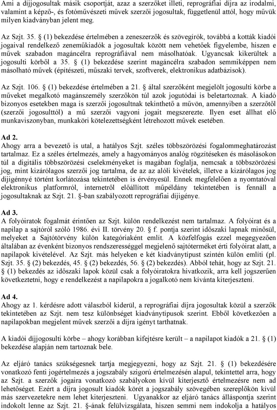 (1) bekezdése értelmében a zeneszerzők és szövegírók, továbbá a kották kiadói jogaival rendelkező zeneműkiadók a jogosultak között nem vehetőek figyelembe, hiszen e művek szabadon magáncélra