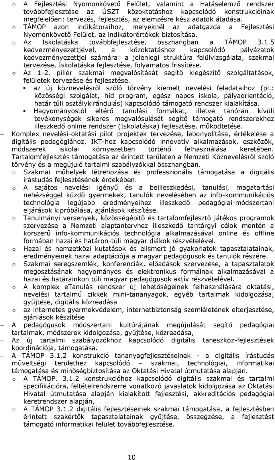 5 kedvezményezettjével, a közoktatáshoz kapcsolódó pályázatok kedvezményezettjei számára: a jelenlegi struktúra felülvizsgálata, szakmai tervezése, Iskolatáska fejlesztése, folyamatos frissítése.