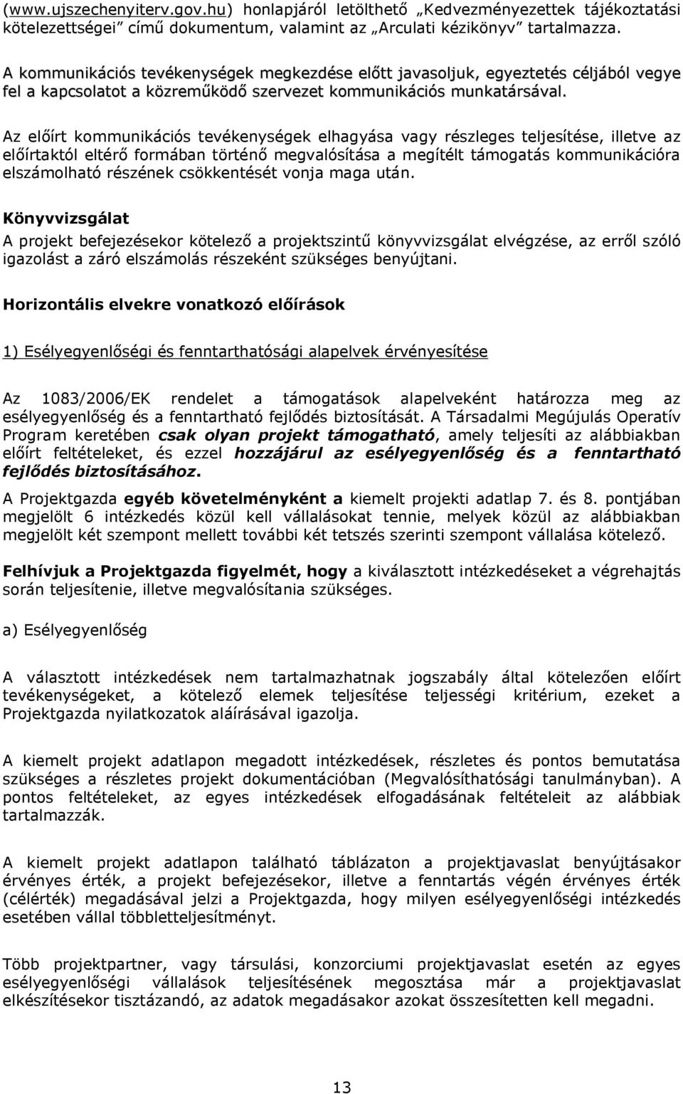 Az előírt kommunikációs tevékenységek elhagyása vagy részleges teljesítése, illetve az előírtaktól eltérő formában történő megvalósítása a megítélt támogatás kommunikációra elszámolható részének