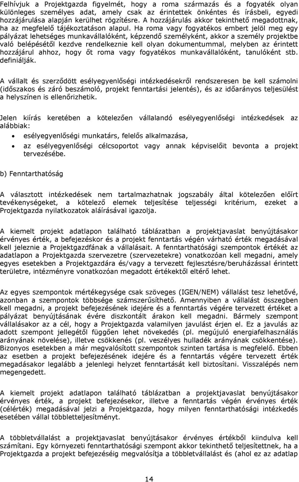 Ha roma vagy fogyatékos embert jelöl meg egy pályázat lehetséges munkavállalóként, képzendő személyként, akkor a személy projektbe való belépésétől kezdve rendelkeznie kell olyan dokumentummal,