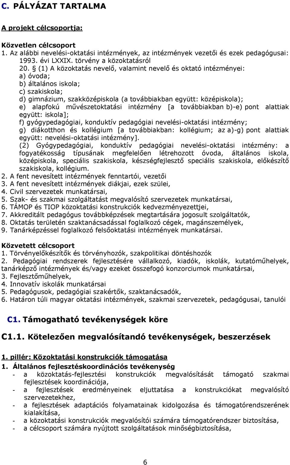 művészetoktatási intézmény [a továbbiakban b)-e) pont alattiak együtt: iskola]; f) gyógypedagógiai, konduktív pedagógiai nevelési-oktatási intézmény; g) diákotthon és kollégium [a továbbiakban: