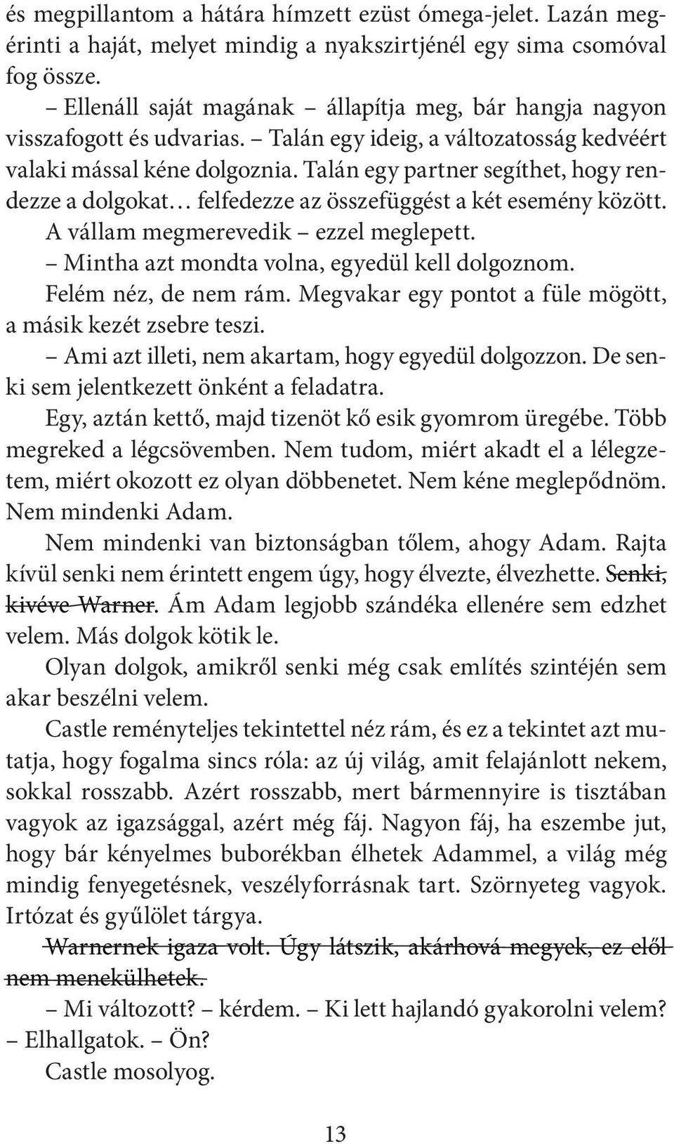 Talán egy partner segíthet, hogy rendezze a dolgokat felfedezze az összefüggést a két esemény között. A vállam megmerevedik ezzel meglepett. Mintha azt mondta volna, egyedül kell dolgoznom.