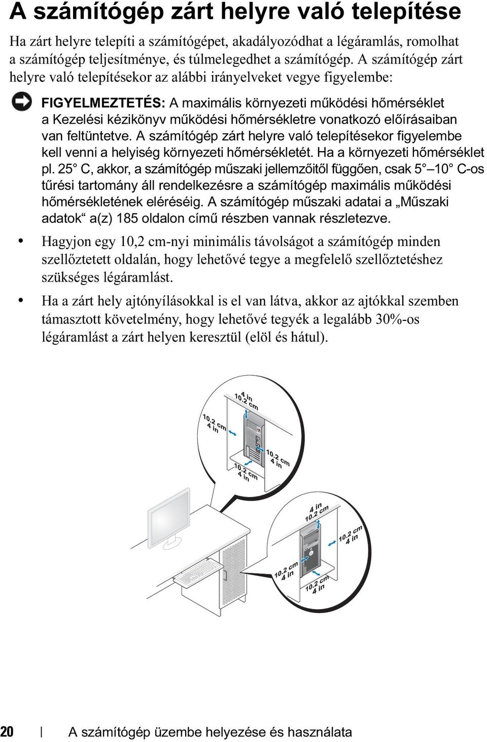 előírásaiban van feltüntetve. A számítógép zárt helyre való telepítésekor figyelembe kell venni a helyiség környezeti hőmérsékletét. Ha a környezeti hőmérséklet pl.