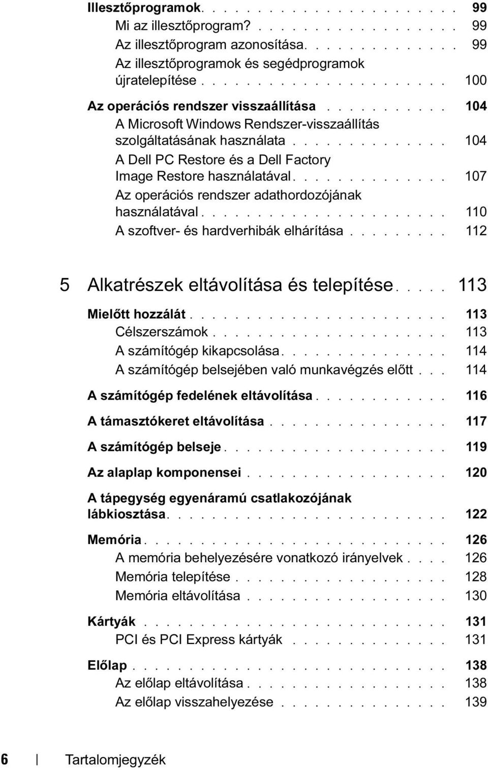 ............. 104 A Dell PC Restore és a Dell Factory Image Restore használatával.............. 107 Az operációs rendszer adathordozójának használatával...................... 110 A szoftver- és hardverhibák elhárítása.