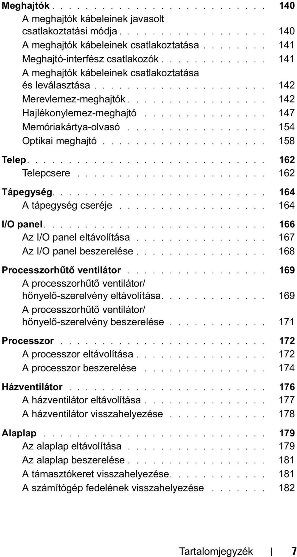 ................ 154 Optikai meghajtó.................... 158 Telep............................. 162 Telepcsere....................... 162 Tápegység.......................... 164 A tápegység cseréje.