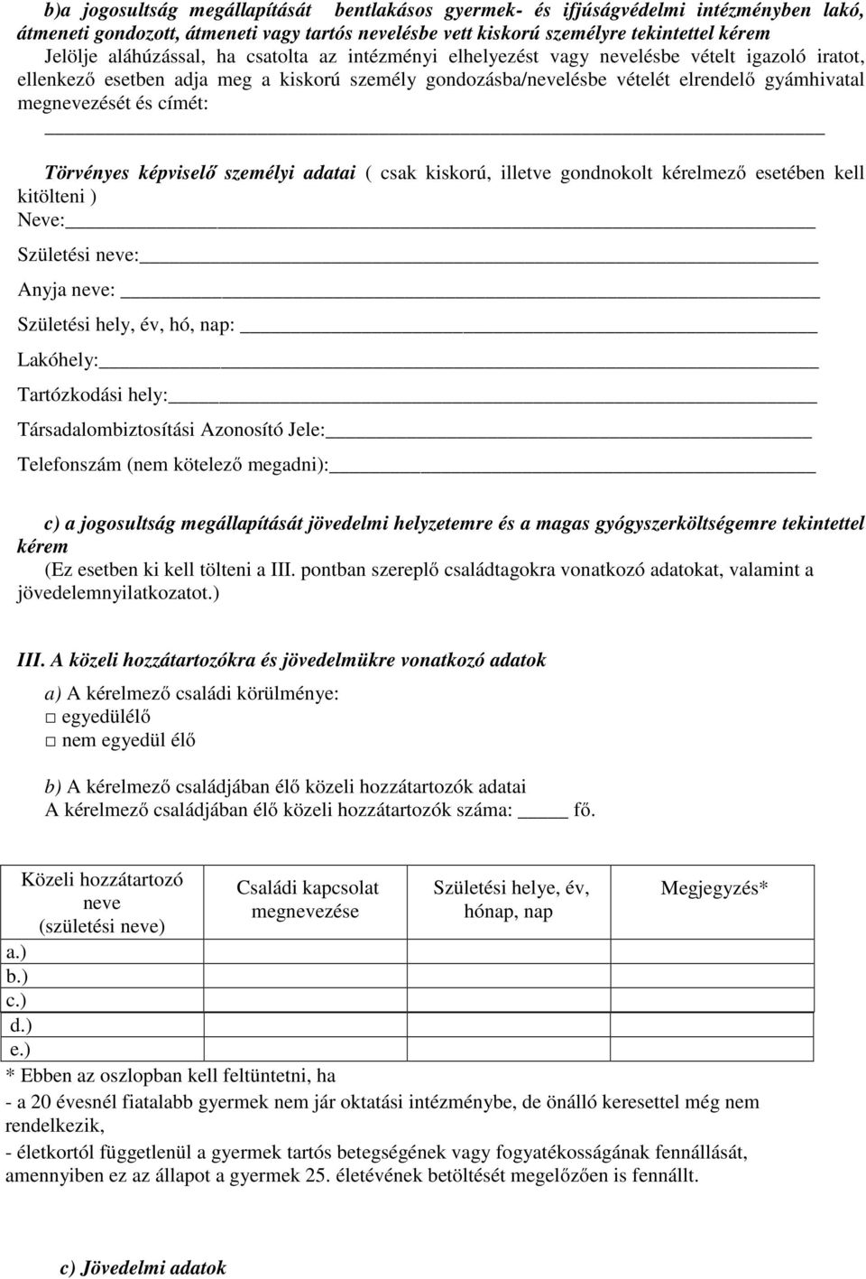 és címét: Törvényes képviselő személyi adatai ( csak kiskorú, illetve gondnokolt kérelmező esetében kell kitölteni ) Neve: Születési neve: Anyja neve: Születési hely, év, hó, nap: Lakóhely: