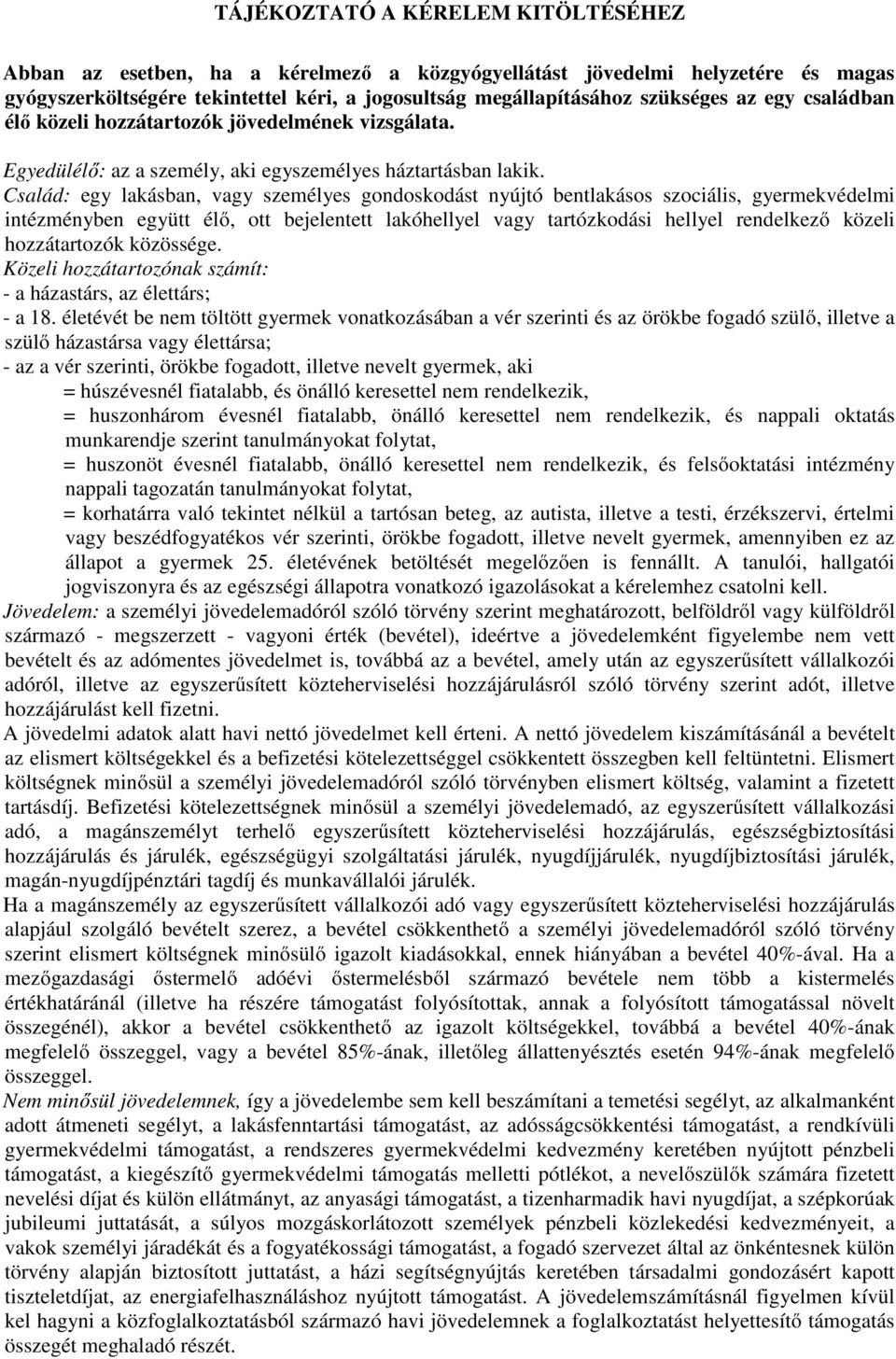 Család: egy lakásban, vagy személyes gondoskodást nyújtó bentlakásos szociális, gyermekvédelmi intézményben együtt élő, ott bejelentett lakóhellyel vagy tartózkodási hellyel rendelkező közeli