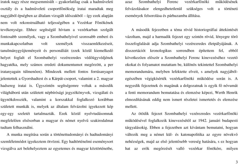 Ehhez segítségül hívtam a vezérkarban szolgált fontosabb személyek, vagy a Szombathelyivel szorosabb emberi és munkakapcsolatban volt személyek visszaemlékezéseit, tanulmánygyűjteményeit és