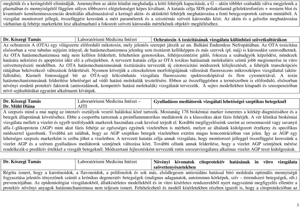 A kutatás célja SDS-poliakrilamid gélelektroforézis + western blot és kvantitatív kemilumineszcenciás detektálás alkalmazásával a keringő aktin- és aktinkötő fehérjék meghatározása a fenti