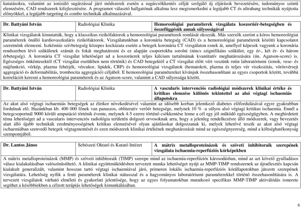 Battyáni István Radiológiai Klinika Hemoreológiai paraméterek vizsgálata koszorúér-betegségben és összefüggésük annak súlyosságával Klinikai vizsgálatok kimutatták, hogy a klasszikus rizikófaktorok a