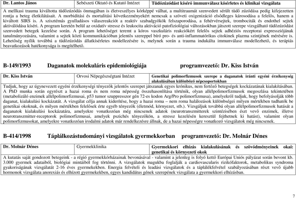 A morbiditási és mortalitási következményekért nemcsak a szöveti oxigenizáció elsődleges károsodása a felelős, hanem a kiváltott SIRS is.