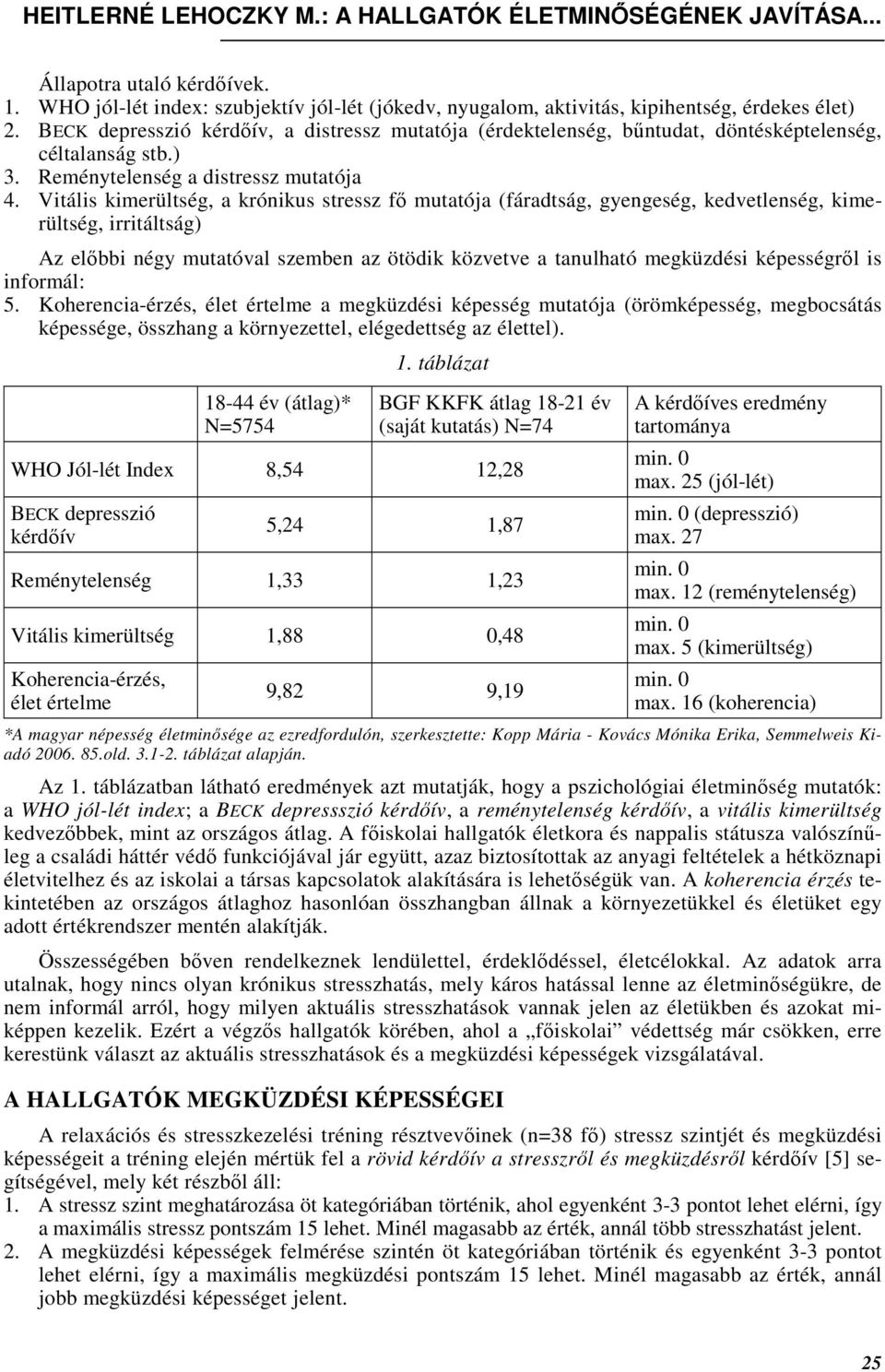 Vitális kimerültség, a krónikus stressz fı mutatója (fáradtság, gyengeség, kedvetlenség, kimerültség, irritáltság) Az elıbbi négy mutatóval szemben az ötödik közvetve a tanulható megküzdési