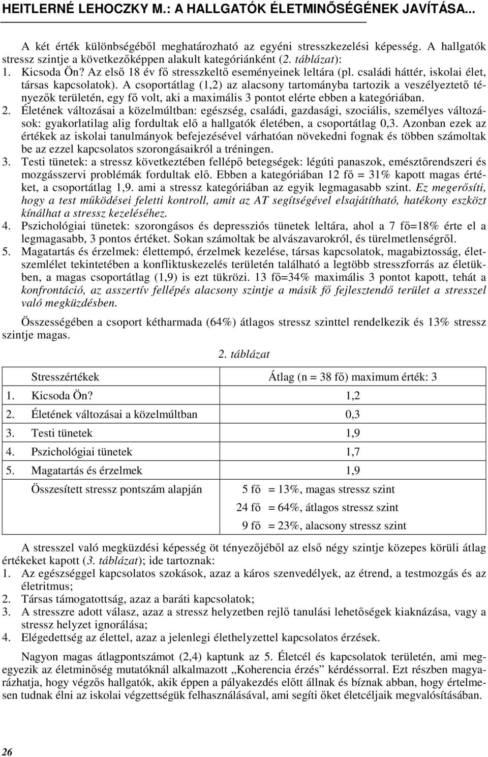 A csoportátlag (1,2) az alacsony tartományba tartozik a veszélyeztetı tényezık területén, egy fı volt, aki a maximális 3 pontot elérte ebben a kategóriában. 2.