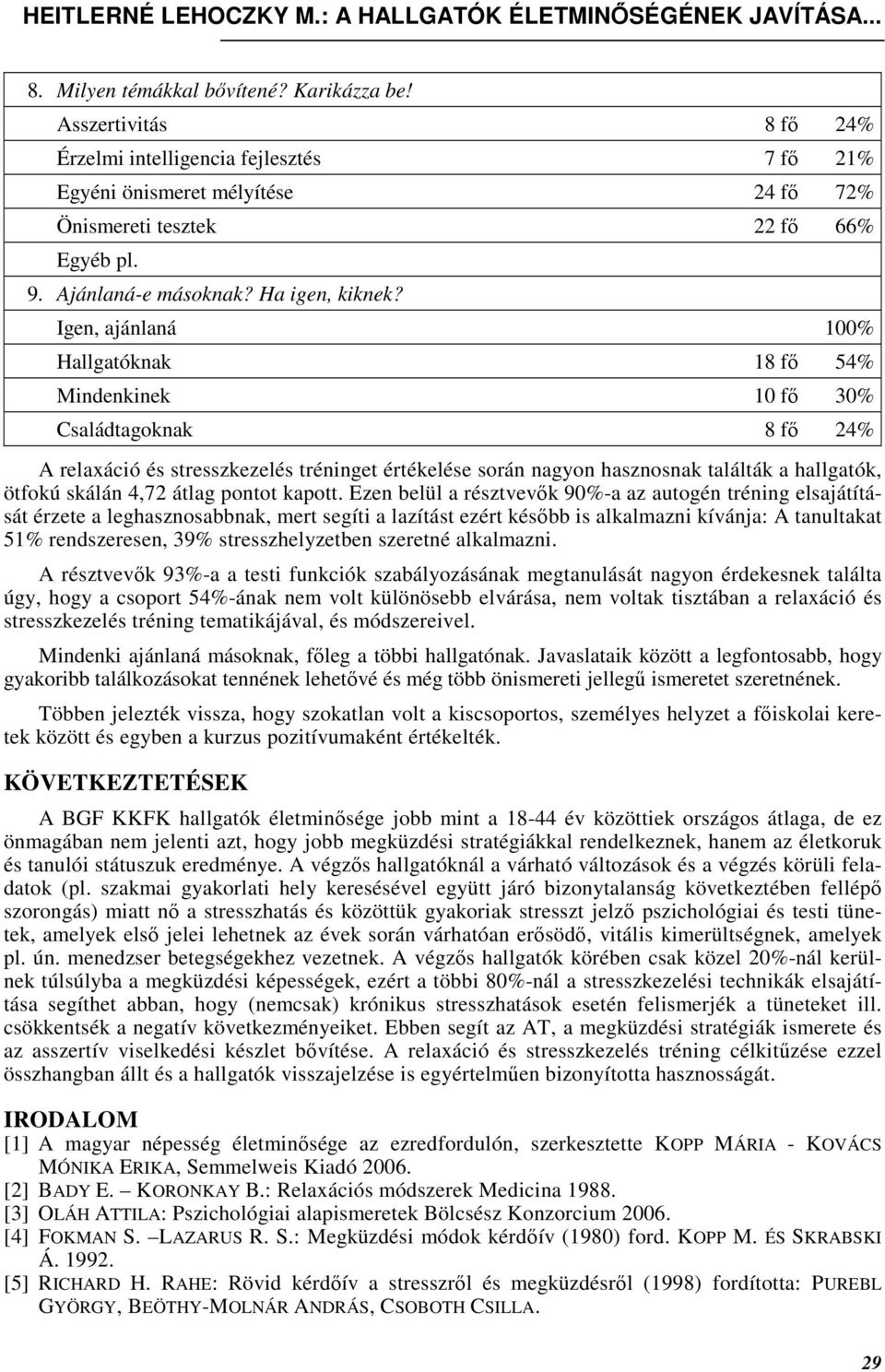 Igen, ajánlaná 100% Hallgatóknak 18 fı 54% Mindenkinek 10 fı 30% Családtagoknak 8 fı 24% A relaxáció és stresszkezelés tréninget értékelése során nagyon hasznosnak találták a hallgatók, ötfokú skálán