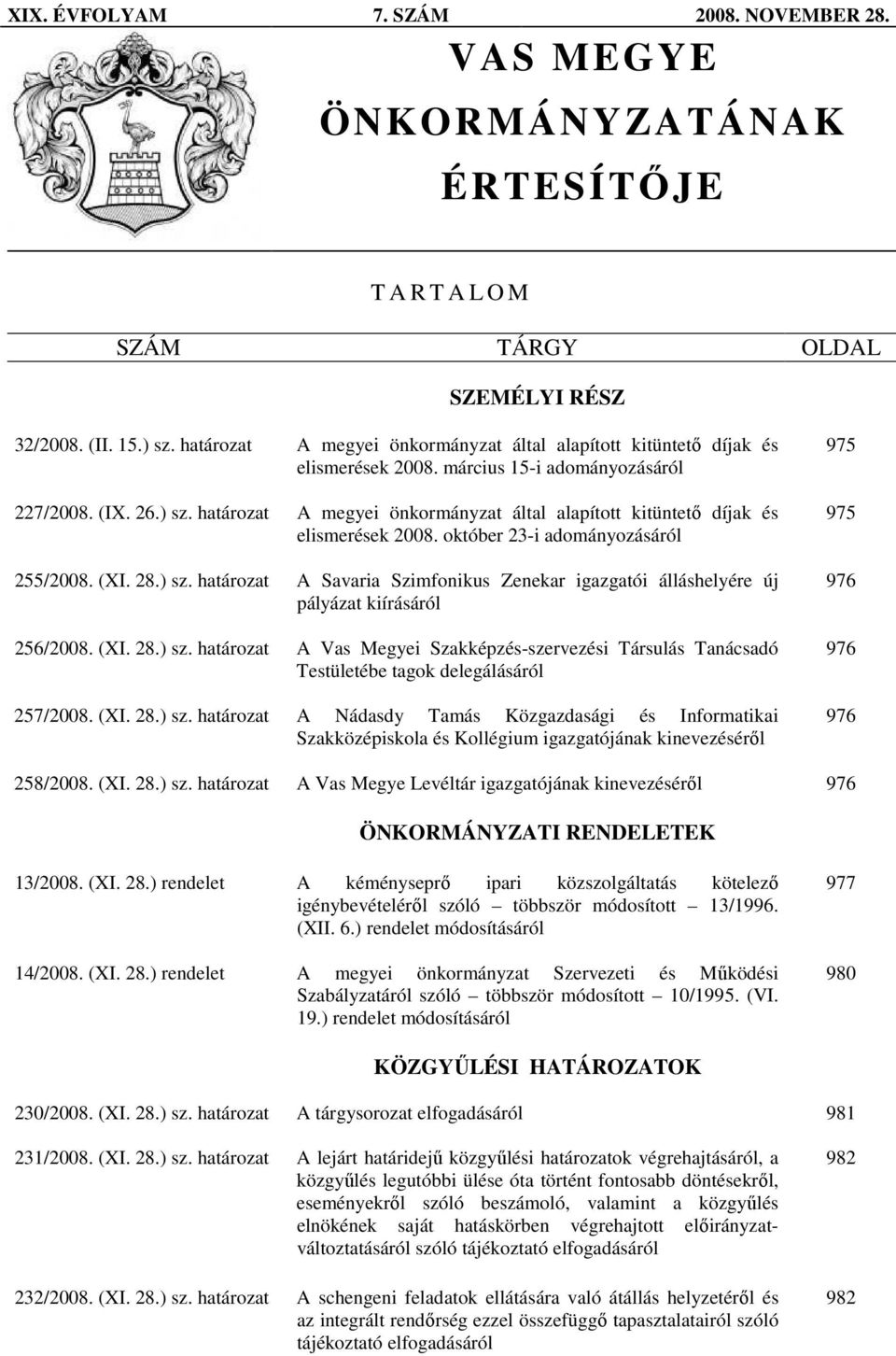 határozat A megyei önkormányzat által alapított kitüntetı díjak és elismerések 2008. október 23-i adományozásáról 255/2008. (XI. 28.) sz.